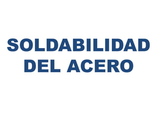 SOLDABILIDAD
DEL ACERO
 