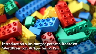 Introducción a los campos personalizados en
WordPress con ACFpor JuanKa Díaz
 