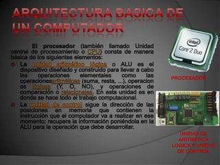 PROCESADOR




   UNIDAD DE
  ARITMETICA
LOGICA Y UNIDAD
  DE CONTROL
 