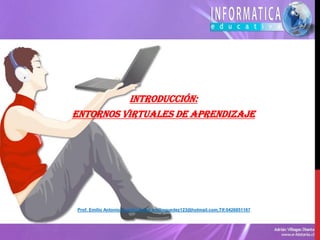Introducción:
Entornos Virtuales de Aprendizaje
Prof. Emilio Antonio Guedez Email:emilioguedez123@hotmail.com,Tlf:0426851167
 