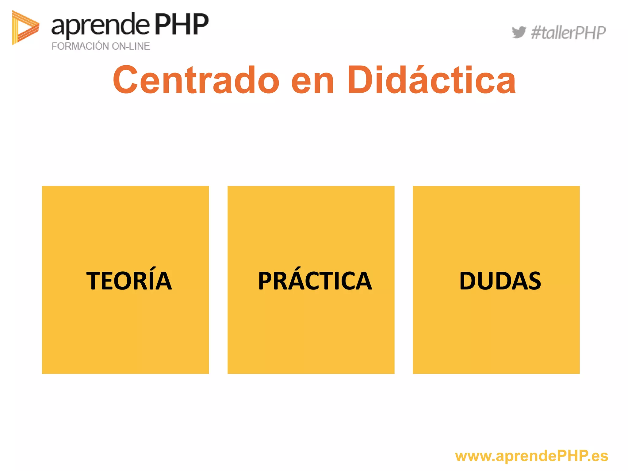www.aprendePHP.es
Centrado en Didáctica
TEORÍA PRÁCTICA DUDAS
 