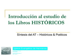 Introducción al estudio de
los Libros HISTÓRICOS

   Síntesis del AT – Históricos & Poéticos
 