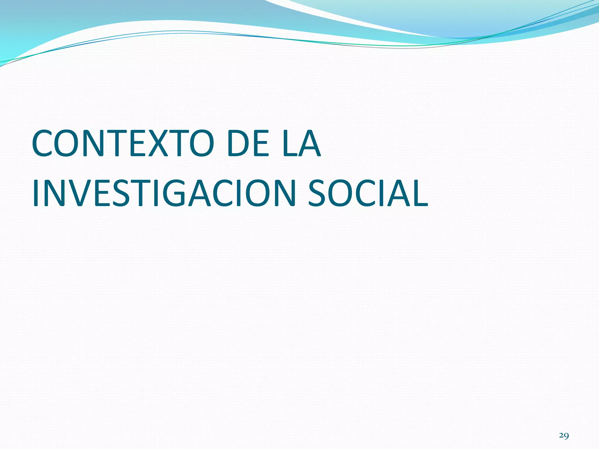CONTEXTO DE LA
INVESTIGACION SOCIAL
29
 