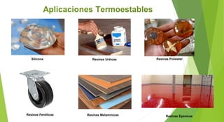 Aplicaciones Termoestables
Silicona Resinas Uréicas Resinas Poliéster
Resinas Fenólicas Resinas Melamínicas Resinas Epóxicas
 