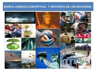 MARCO JURÍDICO CONCEPTUAL Y HISTÓRICO DE LOS RECURSOS.
 