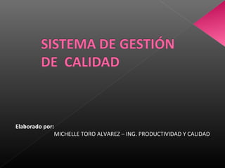 Elaborado por:
MICHELLE TORO ALVAREZ – ING. PRODUCTIVIDAD Y CALIDAD
 