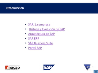 INTRODUCCIÓN
• SAP: La empresa
• Historia y Evolución de SAP
• Arquitectura de SAP
• SAP ERP
• SAP Business Suite
• Portal SAP
4
 