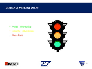 SISTEMA DE MENSAJES EN SAP
48
• Verde – Informativo
• Amarillo – Advertencia
• Rojo - Error
 