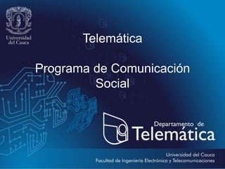 Telemática

Programa de Comunicación
         Social
 