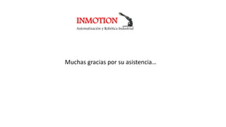 INMOTION 
Automatización y Robótica Industrial 
Muchas gracias por su asistencia… 
