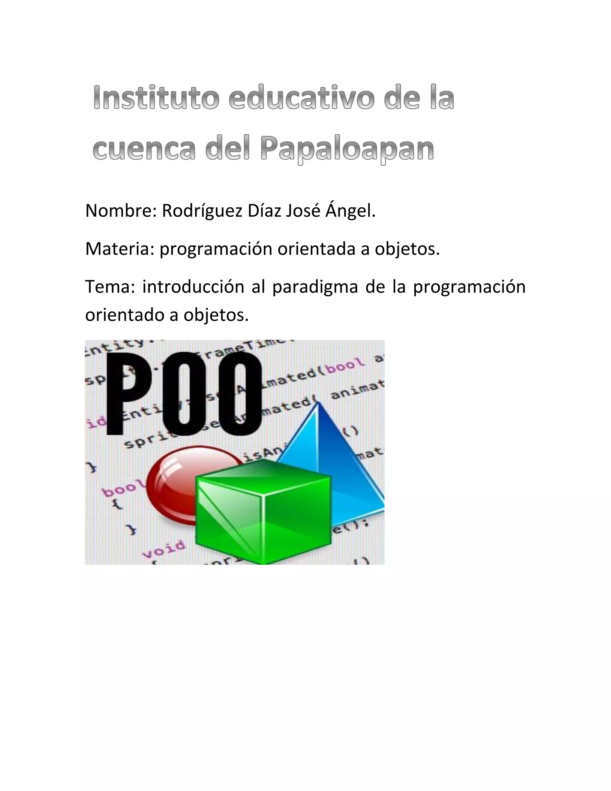 Nombre: Rodríguez Díaz José Ángel.
Materia: programación orientada a objetos.
Tema: introducción al paradigma de la programación
orientado a objetos.
 