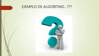 EJEMPLO DE ALGORITMO…???
 