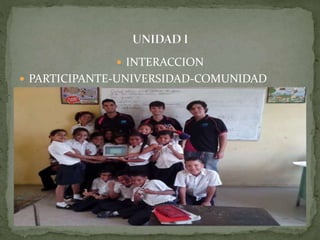  INTERACCION
 PARTICIPANTE-UNIVERSIDAD-COMUNIDAD
 