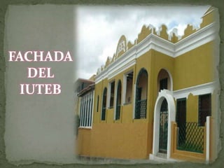 FACHADA
DEL
IUTEB
 
