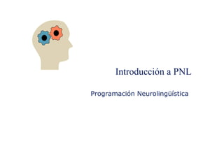 Introducción a PNL
Programación Neurolingüística
 