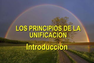 LOS PRINCIPIOS DE LA UNIFICACION Introducción 