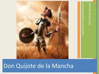 Don Quijote de la Mancha Español para hispanohablantes Prof. Martín Saucedo 