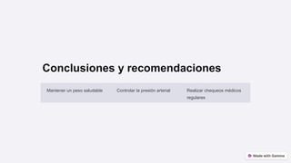 Conclusiones y recomendaciones
Mantener un peso saludable Controlar la presión arterial Realizar chequeos médicos
regulares
 