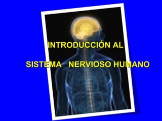 INTRODUCCIÓN ALINTRODUCCIÓN AL
SISTEMA NERVIOSO HUMANOSISTEMA NERVIOSO HUMANO
 