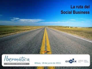 La ruta del
Social Business
Bilbao, 28 de junio de 2013
 