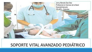 SOPORTE VITAL AVANZADO PEDIÁTRICO
Jenny Marcela Diaz Diaz
Profesional en Ciencias de la Salud
Docente/Instructor
CELAPH - Colombia
 