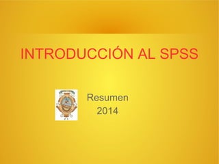 Resumen
2014
INTRODUCCIÓN AL SPSS
 