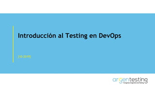 Introducción al Testing en DevOps
[10-2019]
 