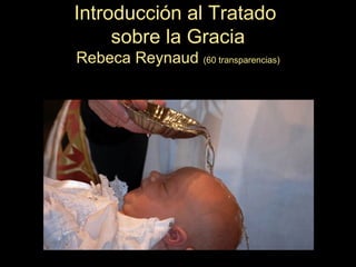 Introducción al Tratado
sobre la Gracia
Rebeca Reynaud (60 transparencias)
 