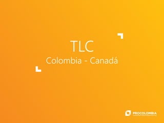 TLC
Colombia - Canadá
 