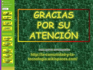 GRACIAS POR SU ATENCIÓNPARA MAYOR INFORMACIÓN:http://la-comunidad-y-la-tecnologia.wikispaces.com/