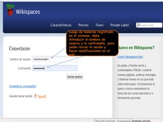Luego de haberse registrado en el sistema, debe introducir el nombre de usuario y la contraseña, para poder iniciar la sesión y hacer modificaciones en el wiki.