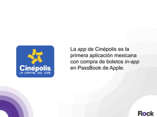 La app de Cinépolis es la
primera aplicación mexicana
con compra de boletos in-app
en PassBook de Apple.
 