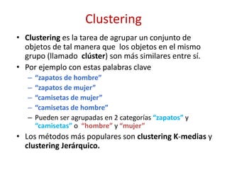 Clustering
• Clustering es la tarea de agrupar un conjunto de
objetos de tal manera que los objetos en el mismo
grupo (lla...