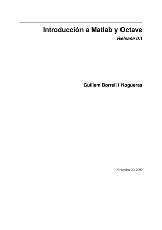 Introducción a Matlab y Octave
                          Release 0.1




            Guillem Borrell i Nogueras




                          November 20, 2009
 