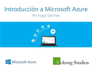 Introducción a Microsoft Azure
Por Hugo Sánchez
 