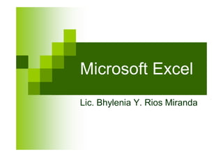 Microsoft Excel
Lic. Bhylenia Y. Rios Miranda
 