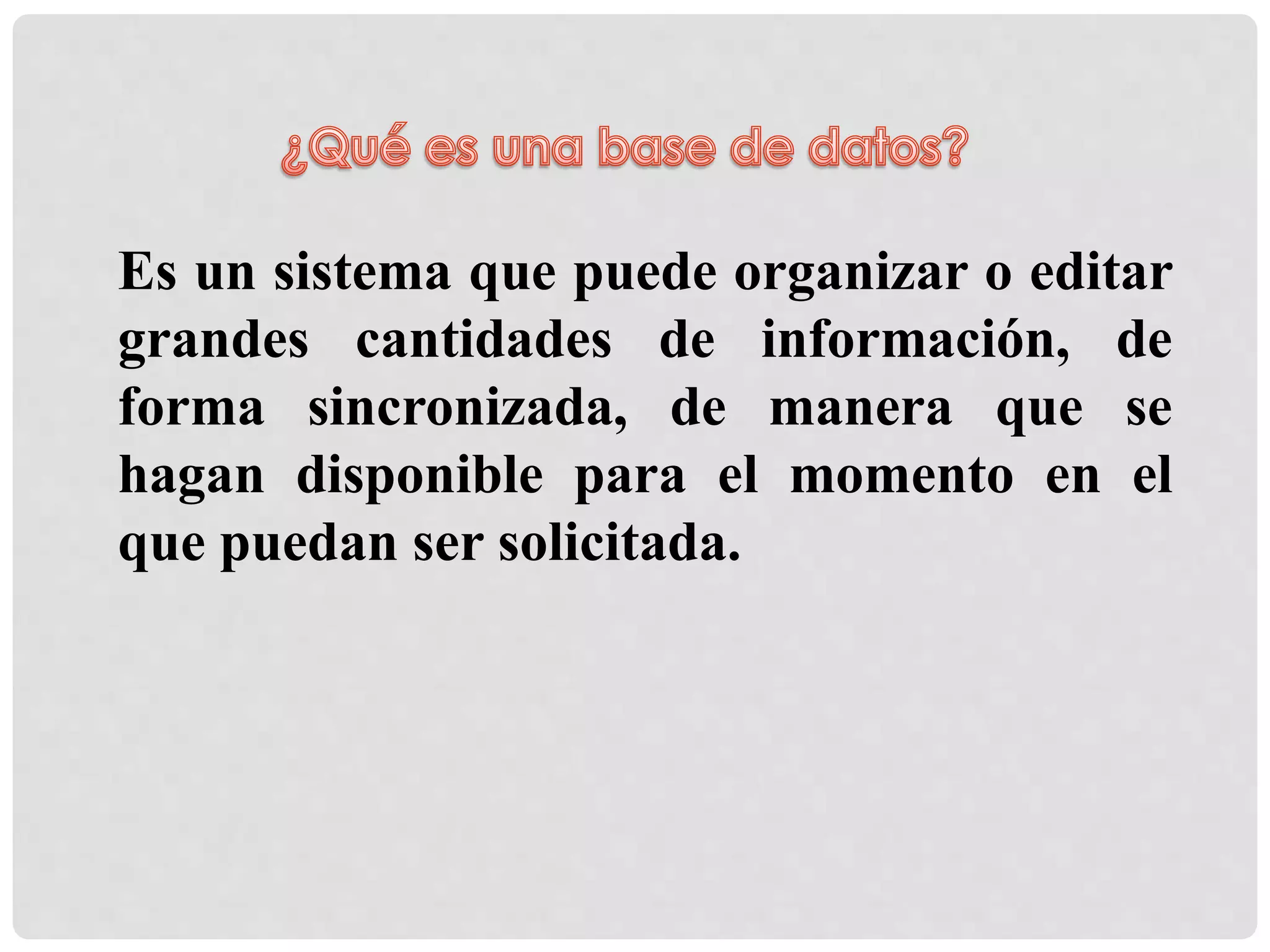 Es un sistema que puede organizar o editar
grandes cantidades de información, de
forma sincronizada, de manera que se
hagan disponible para el momento en el
que puedan ser solicitada.
 