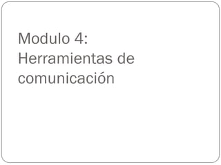 Modulo 4:
Herramientas de
comunicación
 