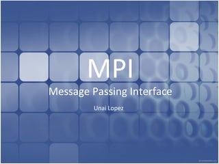 MPI Message Passing Interface Unai Lopez 