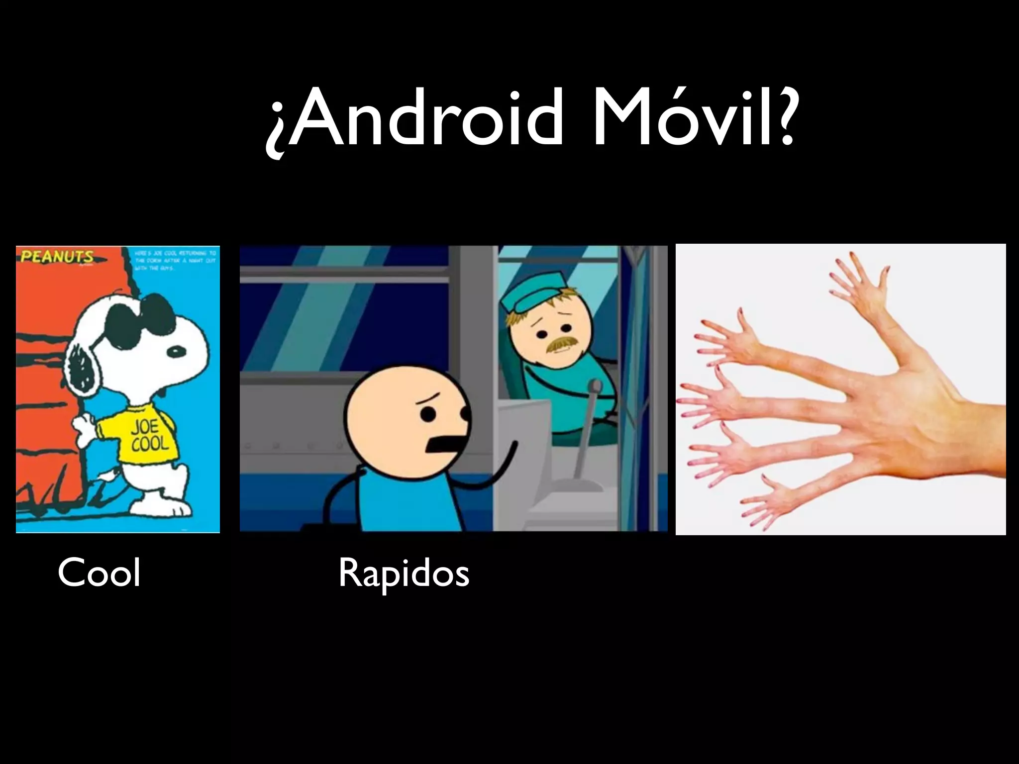 ¿Android Móvil?




Cool     Rapidos
 