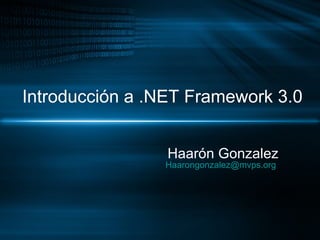 Introducción a .NET Framework 3.0


                 Haarón Gonzalez
                Haarongonzalez@mvps.org
 