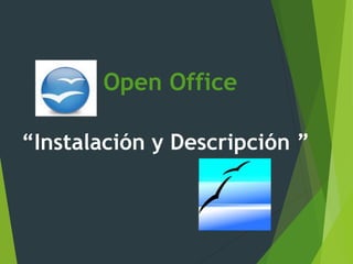 “Instalación y Descripción ”
Open Office
 