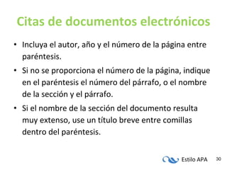 Citas de documentos electrónicos Incluya el autor, año y el número de la página entre paréntesis. Si no se proporciona el número de la página, indique en el paréntesis el número del párrafo, o el nombre de la sección y el párrafo. Si el nombre de la sección del documento resulta muy extenso, use un título breve entre comillas dentro del paréntesis. 