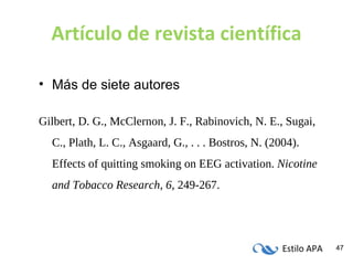 Artículo de revista científica Más de siete autores Gilbert, D. G., McClernon, J. F., Rabinovich, N. E., Sugai, C., Plath, L. C., Asgaard, G., . . . Bostros, N. (2004). Effects of quitting smoking on EEG activation.  Nicotine and Tobacco Research, 6,  249-267. 