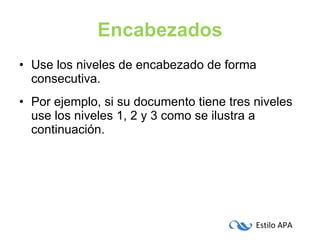 Encabezados Use los niveles de encabezado de forma consecutiva. Por ejemplo, si su documento tiene tres niveles use los niveles 1, 2 y 3 como se ilustra a continuación. 
