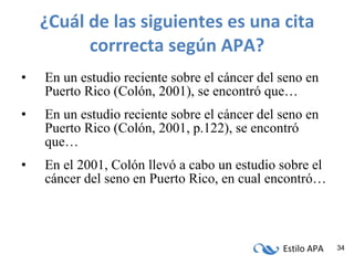 ¿Cuál de las siguientes es una cita corrrecta según APA? <ul><li>En un estudio reciente sobre el cáncer del seno en Puerto...