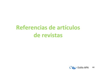 Estilo APA 44
Referencias de artículos
de revistas
 