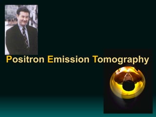 Positron Emission Tomography
 