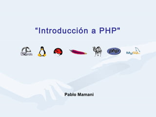 “Introducción a PHP" 
Pablo Mamani 
 