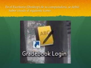 En el Escritorio (Desktop) de su computadora, se debió
haber creado el siguiente ícono:
 